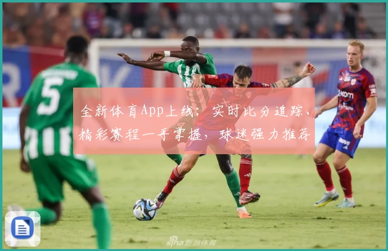 全新体育App上线:实时比分追踪、精彩赛程一手掌握,球迷强力推荐