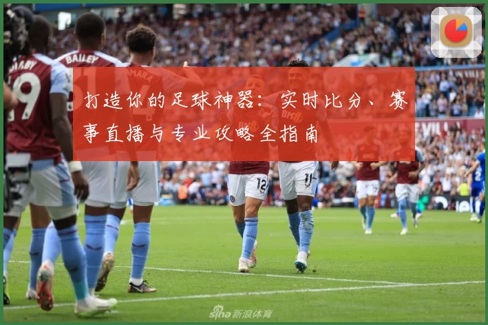 打造你的足球神器：实时比分、赛事直播与专业攻略全指南
