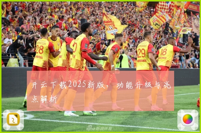 开云下载2025新版，功能升级与亮点解析