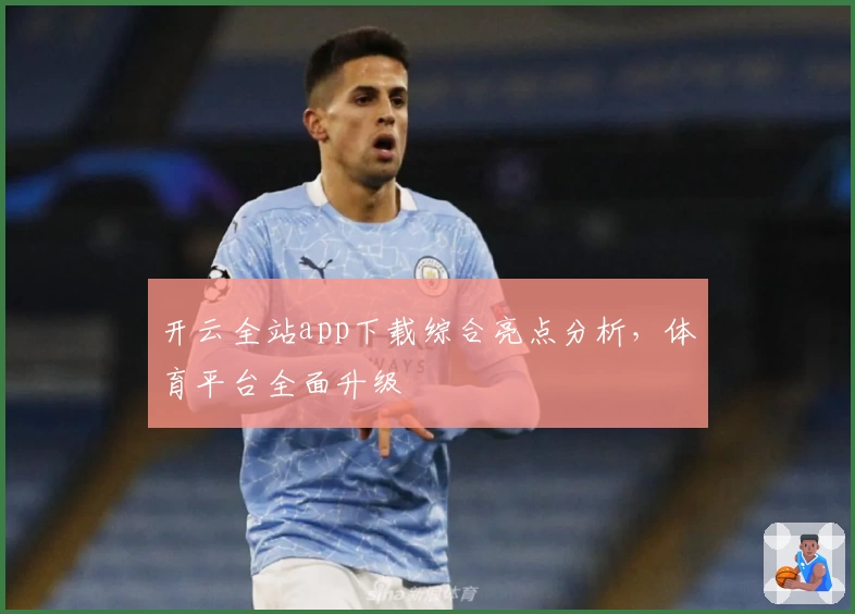 开云全站app下载综合亮点分析，体育平台全面升级