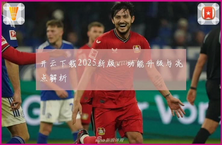 开云下载2025新版，功能升级与亮点解析