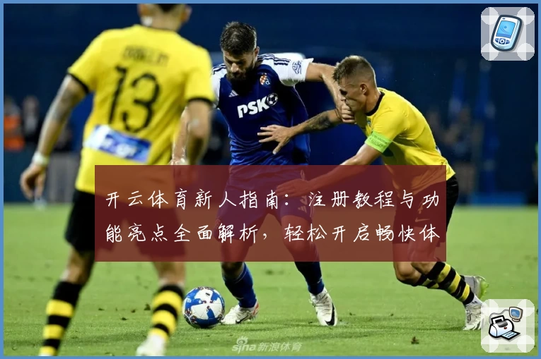 开云体育新人指南：注册教程与功能亮点全面解析，轻松开启畅快体验