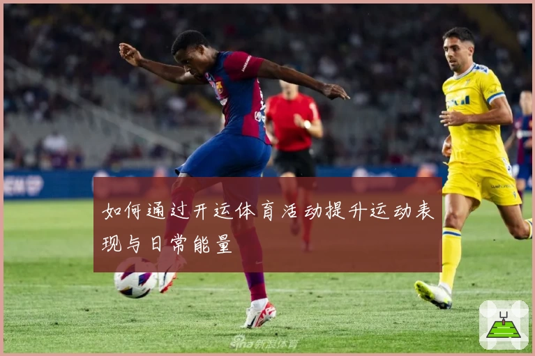 如何通过开运体育活动提升运动表现与日常能量