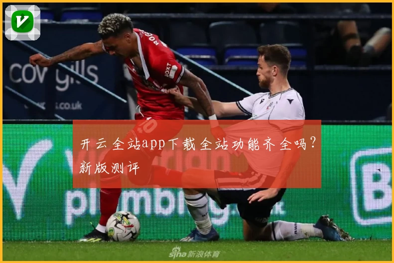 开云全站app下载全站功能齐全吗？新版测评