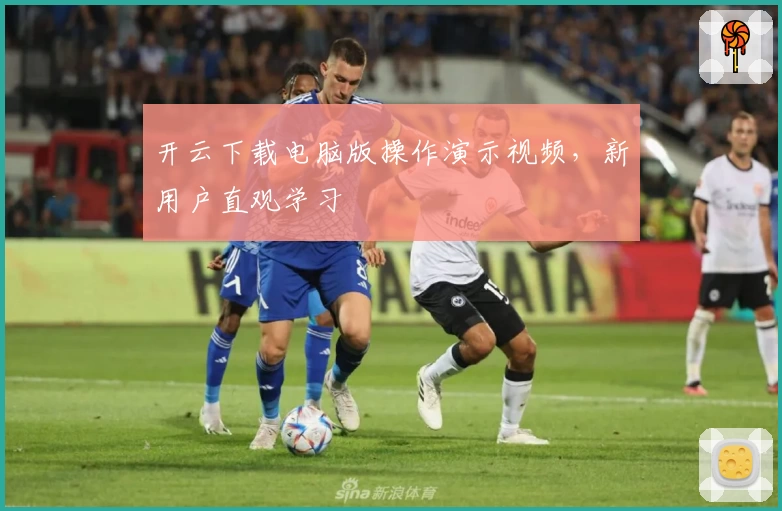 开云下载电脑版操作演示视频，新用户直观学习